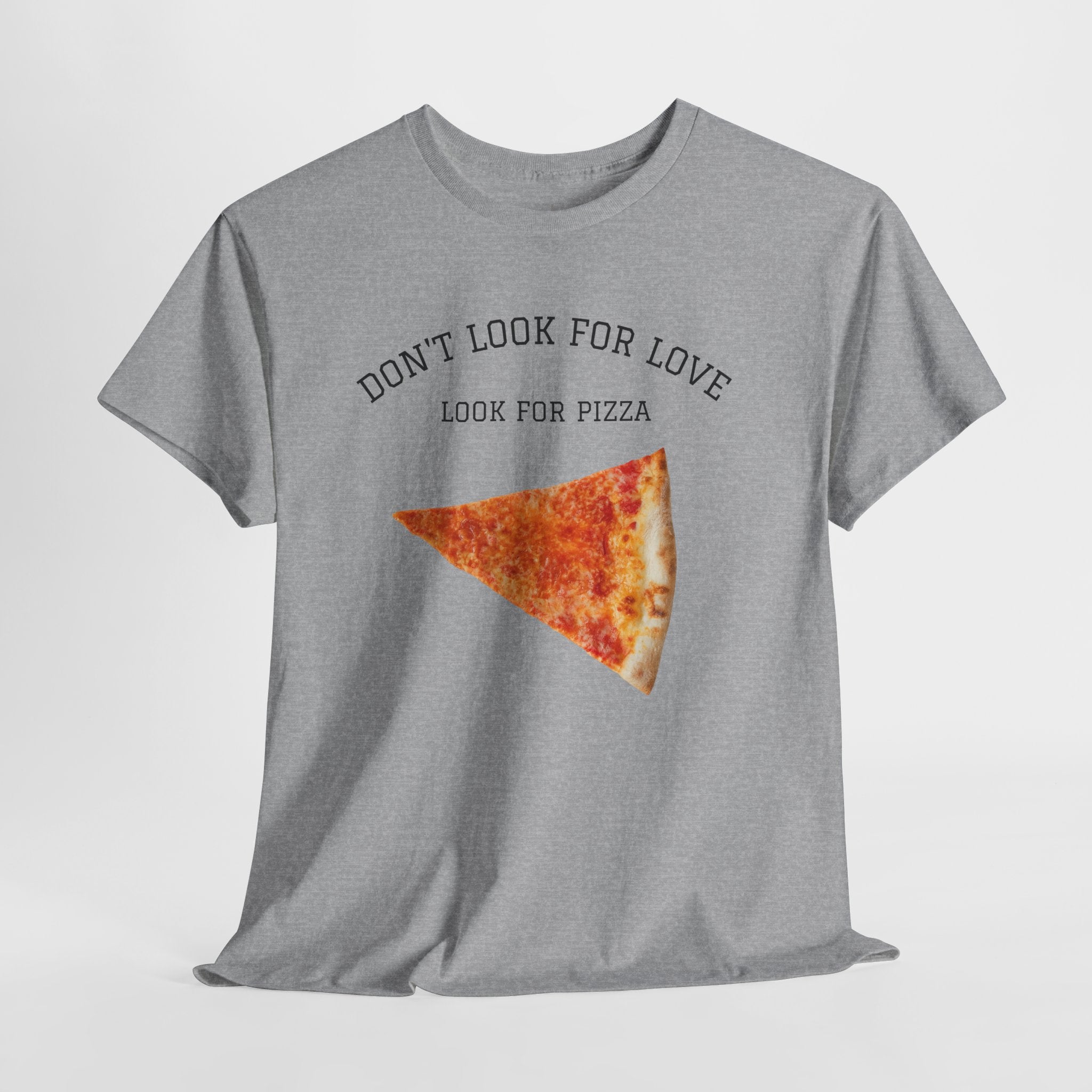 Don't Look for Love Look for Pizza T-Shirt | Pizza Slice Graphic Tee