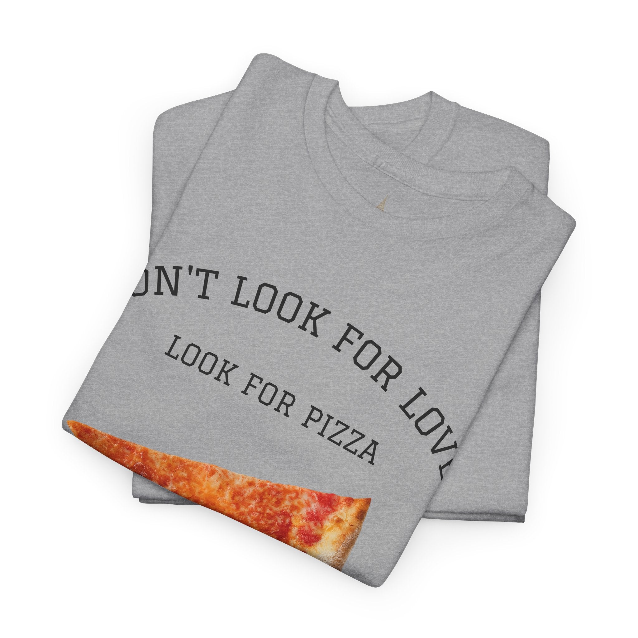 Don't Look for Love Look for Pizza T-Shirt | Pizza Slice Graphic Tee