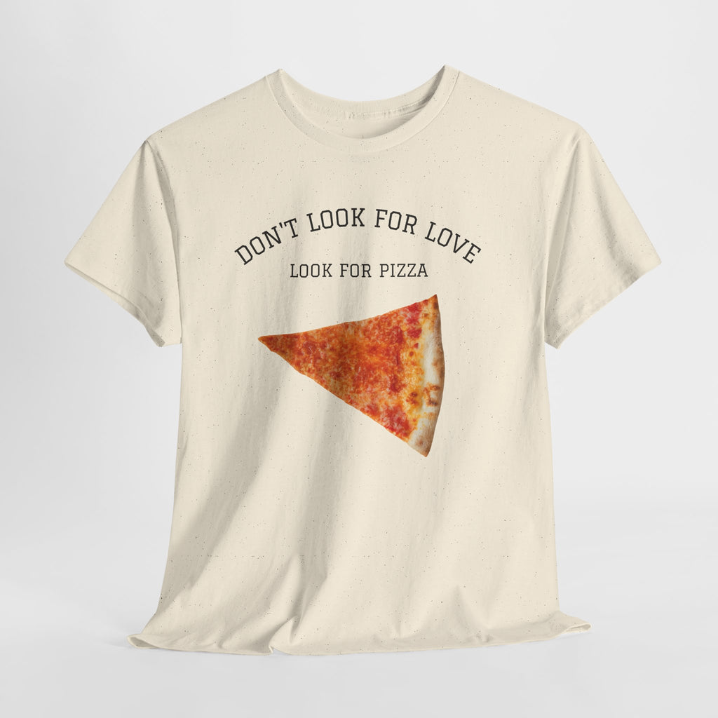 Don't Look for Love Look for Pizza T-Shirt | Pizza Slice Graphic Tee