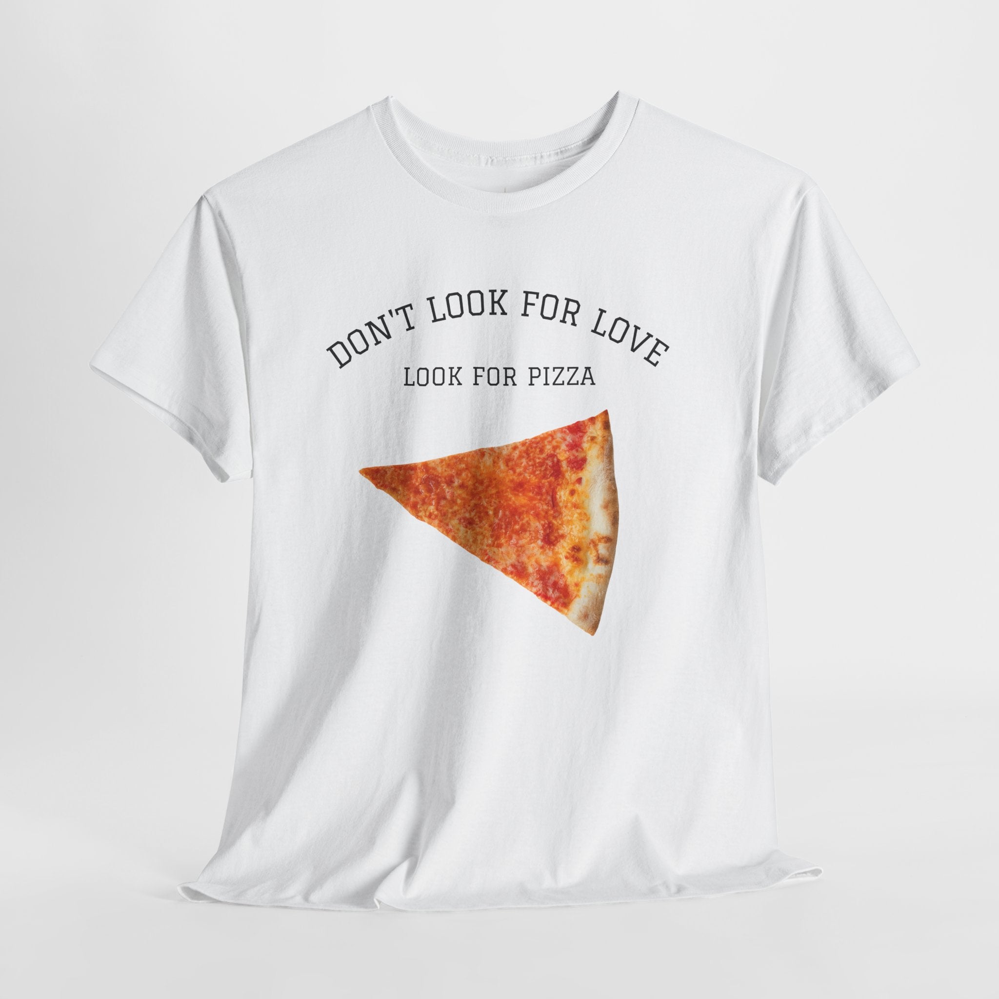Don't Look for Love Look for Pizza T-Shirt | Pizza Slice Graphic Tee