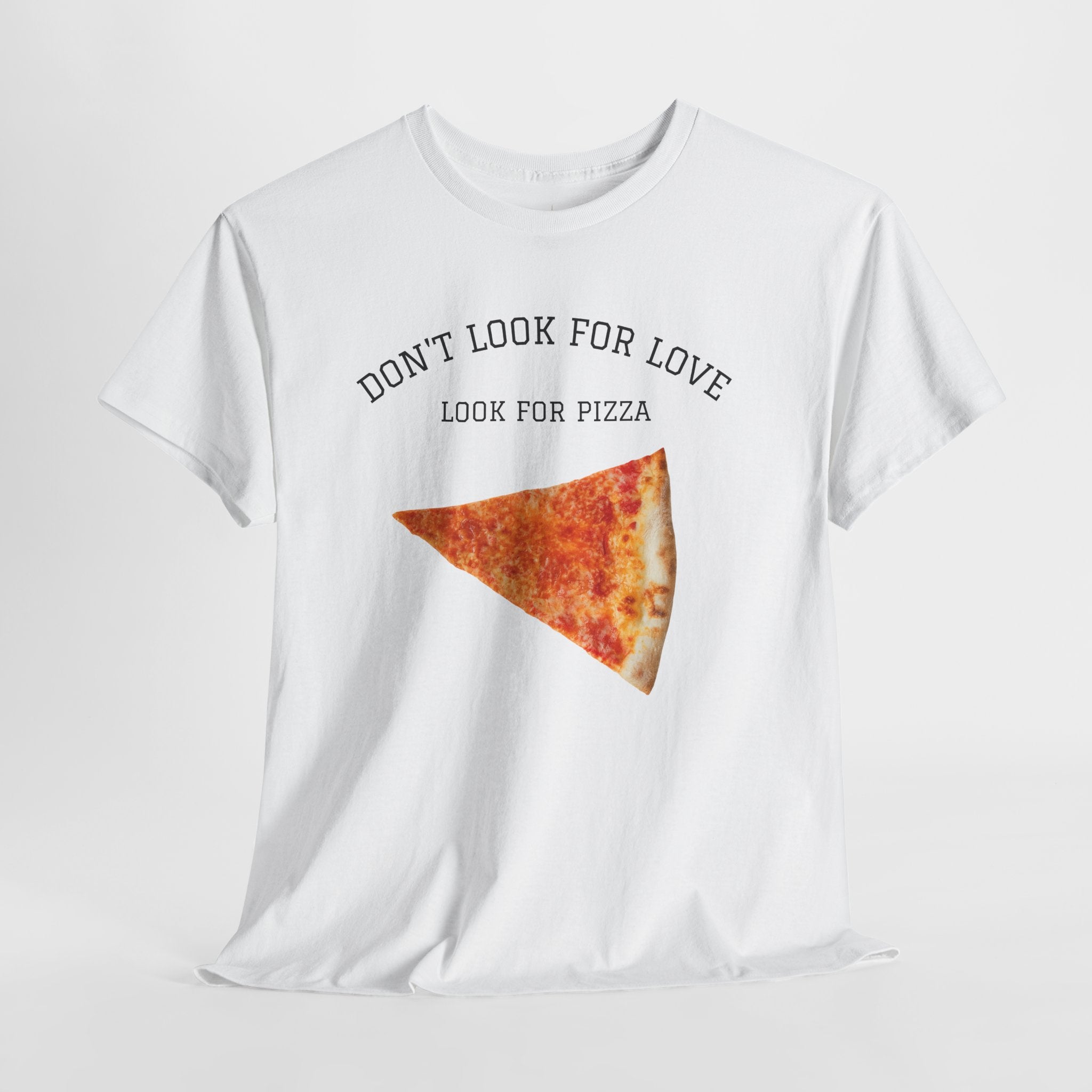 Don't Look for Love Look for Pizza T-Shirt | Pizza Slice Graphic Tee