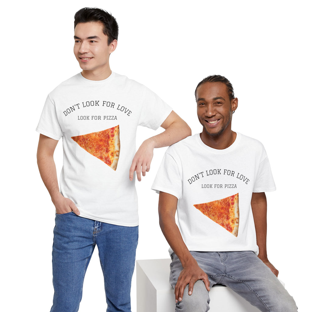 Don't Look for Love Look for Pizza T-Shirt | Pizza Slice Graphic Tee