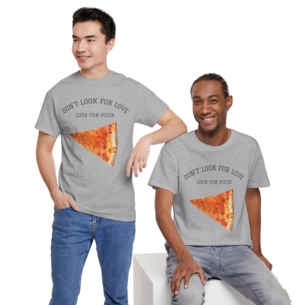 Don't Look for Love Look for Pizza T-Shirt | Pizza Slice Graphic Tee