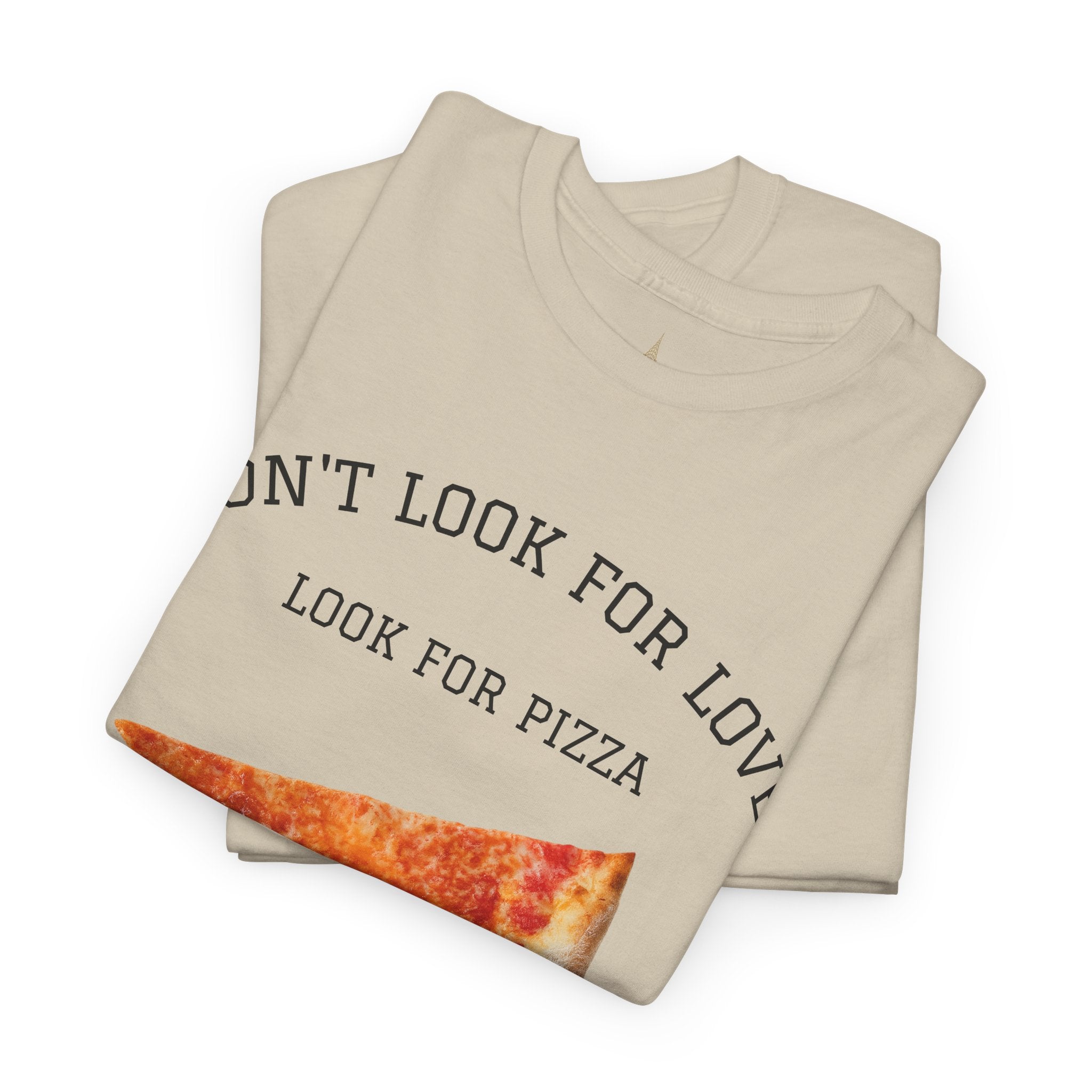 Don't Look for Love Look for Pizza T-Shirt | Pizza Slice Graphic Tee