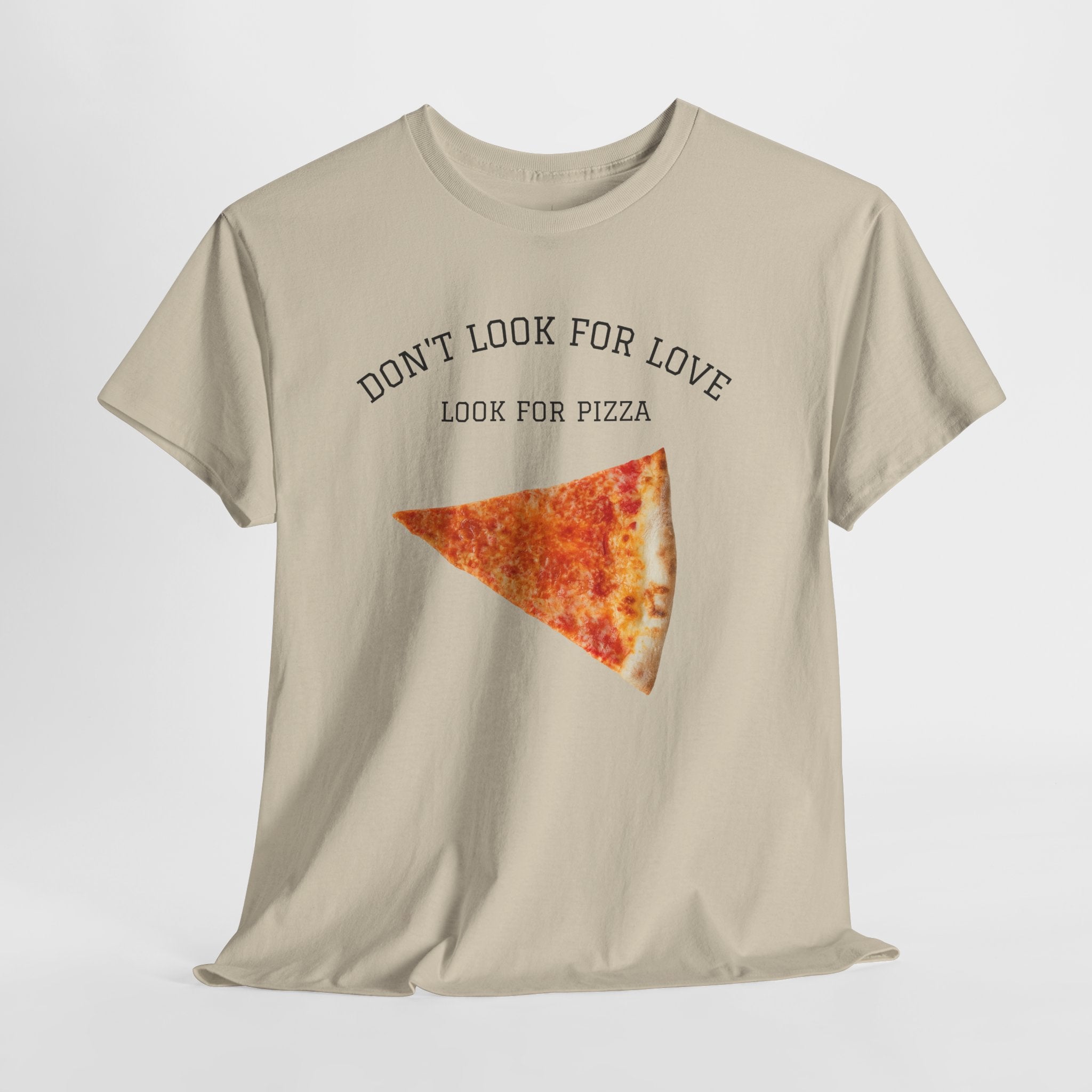 Don't Look for Love Look for Pizza T-Shirt | Pizza Slice Graphic Tee