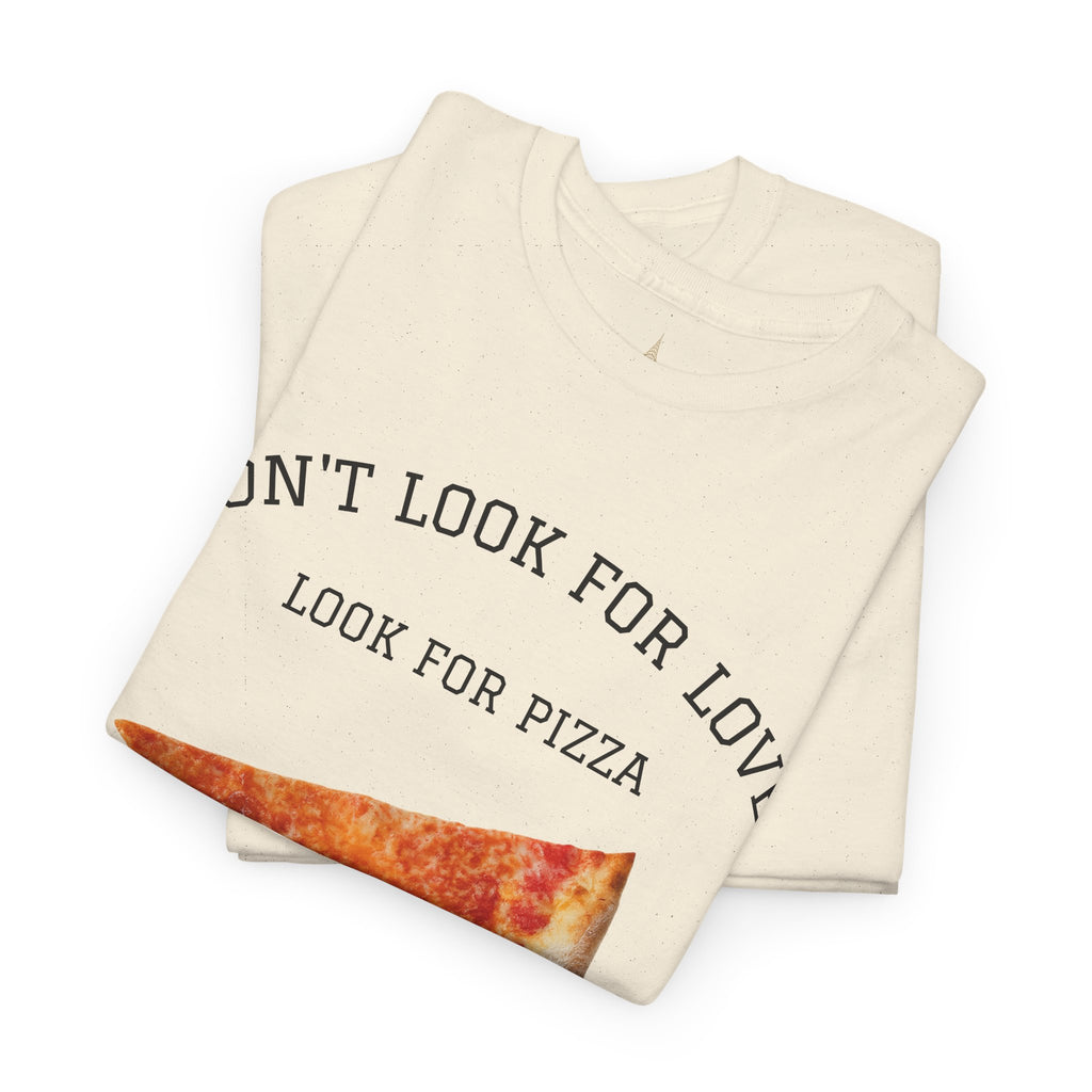 Don't Look for Love Look for Pizza T-Shirt | Pizza Slice Graphic Tee