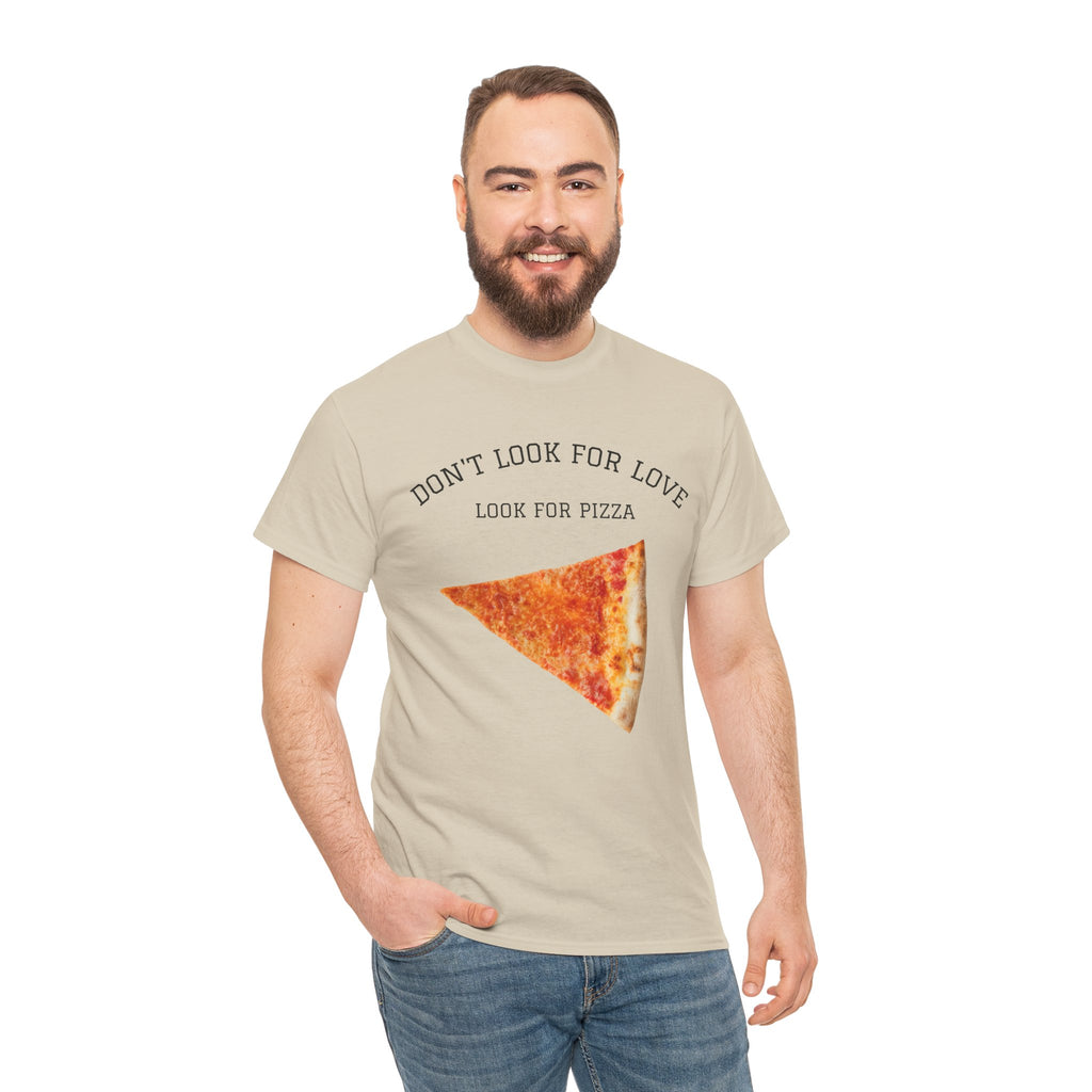 Don't Look for Love Look for Pizza T-Shirt | Pizza Slice Graphic Tee