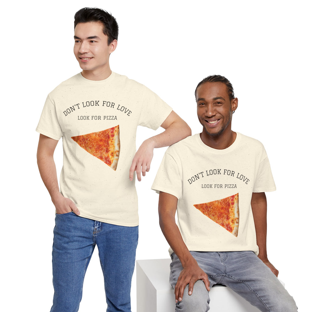 Don't Look for Love Look for Pizza T-Shirt | Pizza Slice Graphic Tee