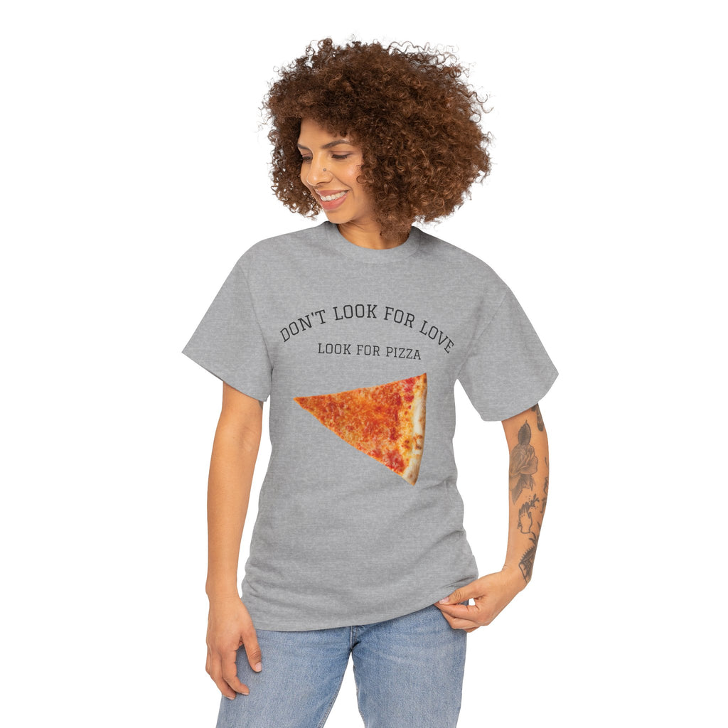 Don't Look for Love Look for Pizza T-Shirt | Pizza Slice Graphic Tee