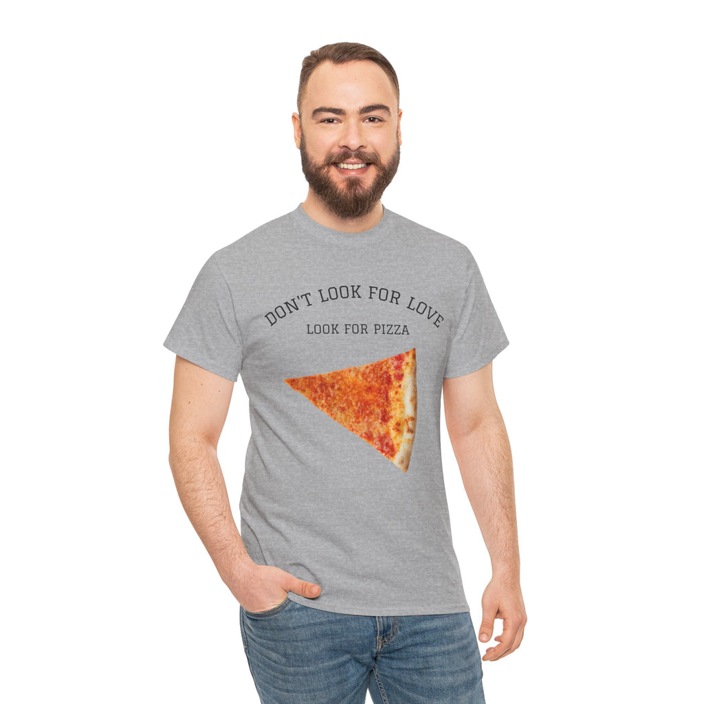 Don't Look for Love Look for Pizza T-Shirt | Pizza Slice Graphic Tee